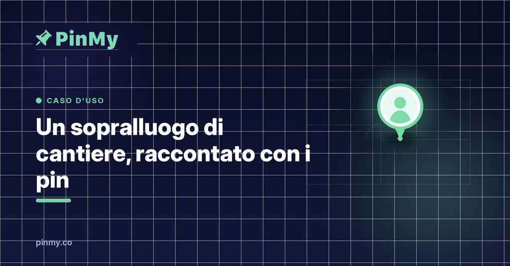 Un sopralluogo di cantiere, raccontato con i pin